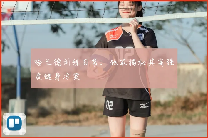 哈兰德训练日常:独家揭秘其高强度健身方案
