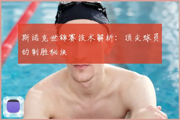 斯诺克世锦赛技术解析:顶尖球员的制胜秘诀